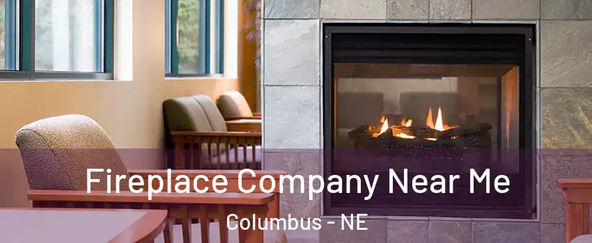  Fireplace Company Near Me Columbus - NE