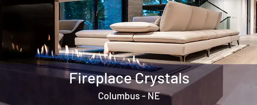  Fireplace Crystals Columbus - NE