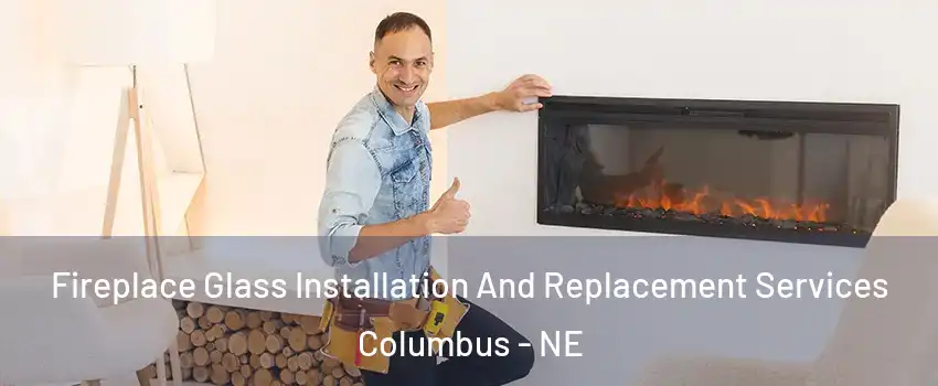  Fireplace Glass Installation And Replacement Services Columbus - NE