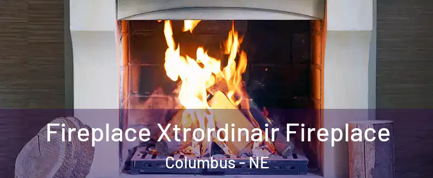  Fireplace Xtrordinair Fireplace Columbus - NE