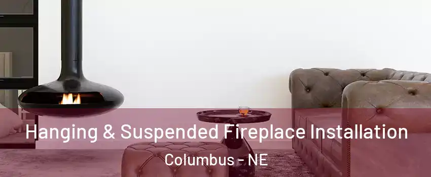  Hanging & Suspended Fireplace Installation Columbus - NE