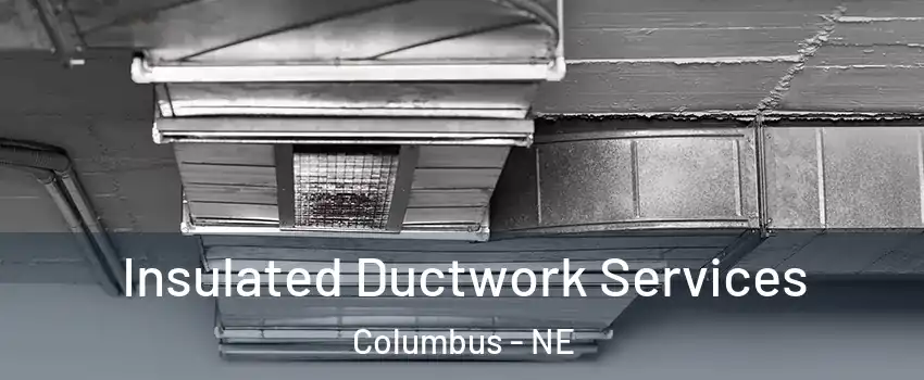  Insulated Ductwork Services Columbus - NE