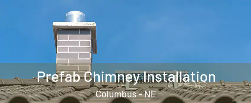  Prefab Chimney Installation Columbus - NE