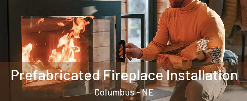  Prefabricated Fireplace Installation Columbus - NE