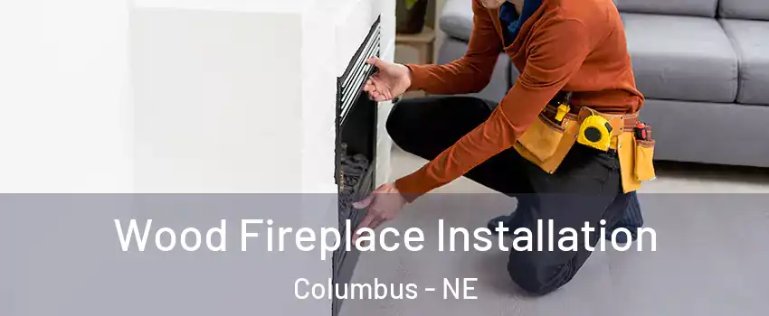  Wood Fireplace Installation Columbus - NE
